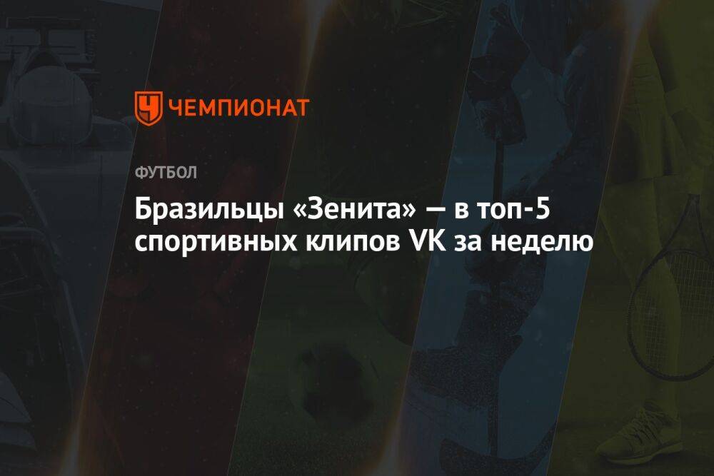 Бразильцы «Зенита» — в топ-5 спортивных клипов VK за неделю