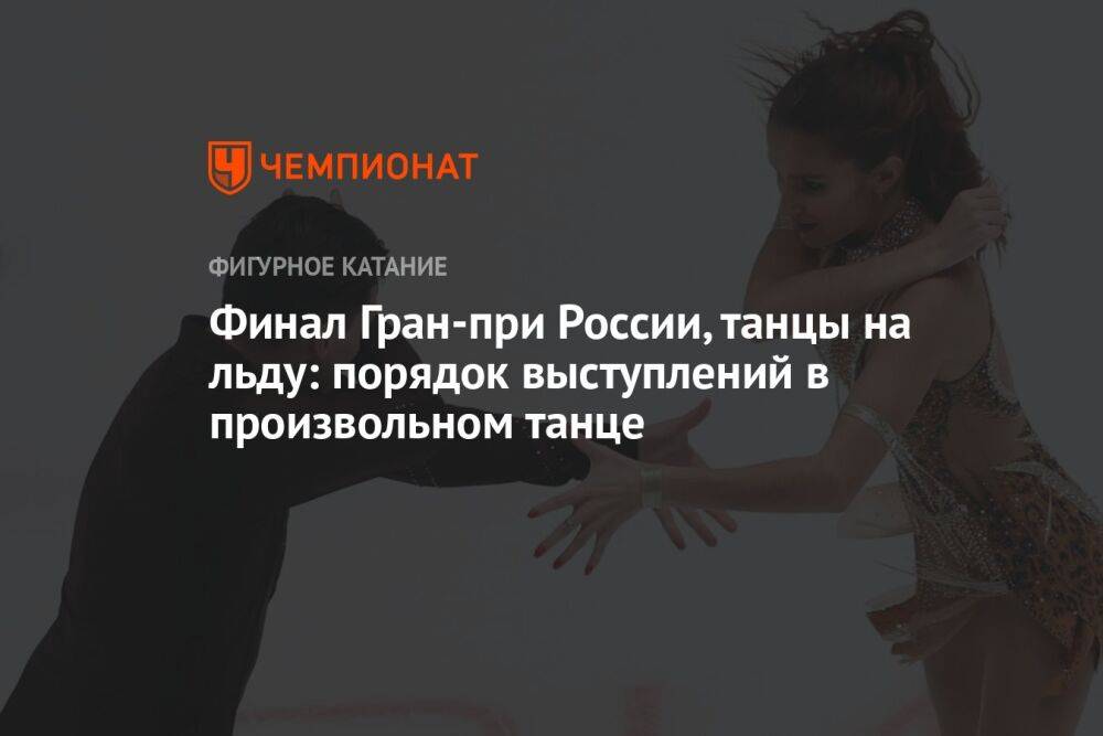 Финал Гран-при России, танцы на льду: порядок выступлений в произвольном танце