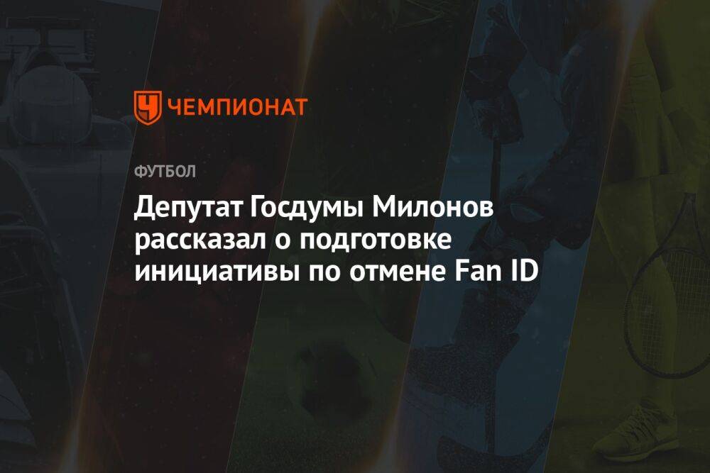 Депутат Госдумы Милонов рассказал о подготовке инициативы по отмене Fan ID