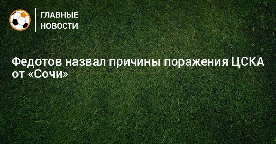 Федотов назвал причины поражения ЦСКА от «Сочи»