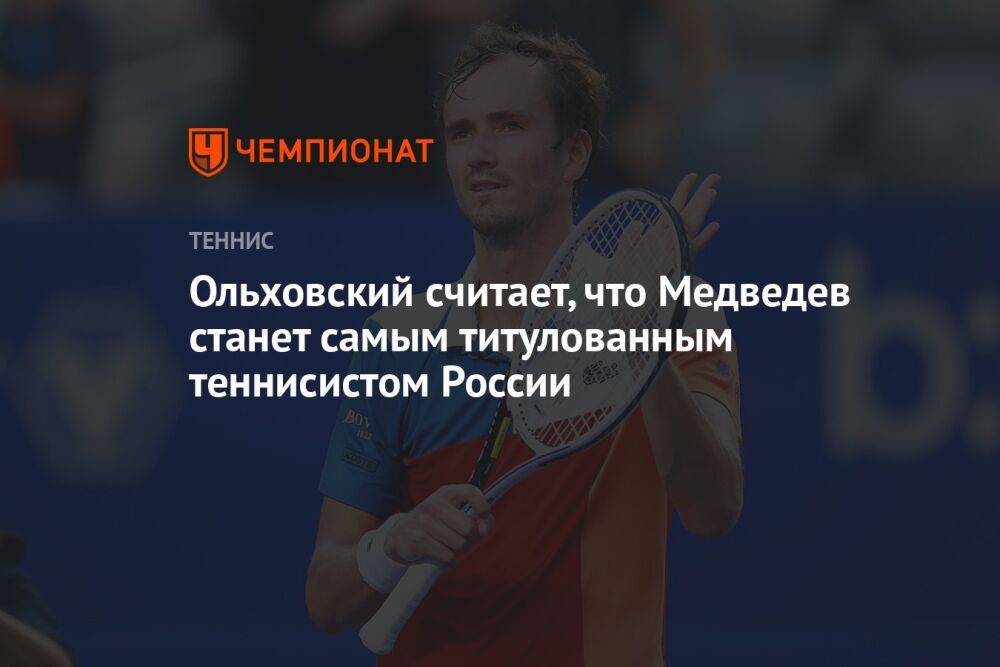 Ольховский считает, что Медведев станет самым титулованным теннисистом России