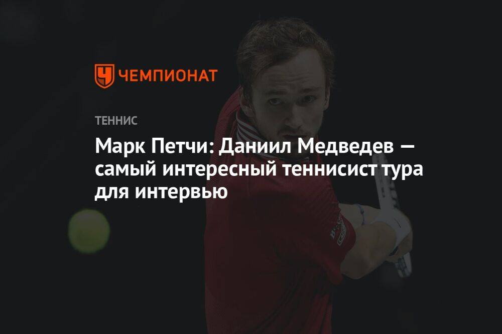 Марк Петчи: Даниил Медведев — самый интересный теннисист тура для интервью