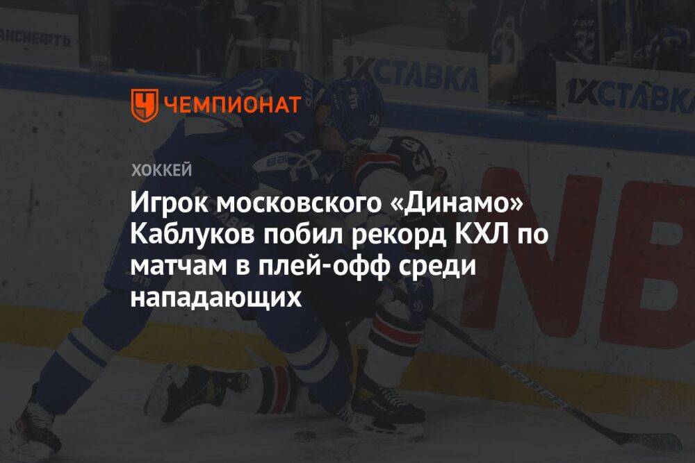Игрок московского «Динамо» Каблуков побил рекорд КХЛ по матчам в плей-офф среди нападающих
