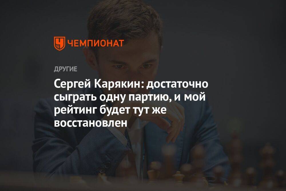 Сергей Карякин: достаточно сыграть одну партию, и мой рейтинг будет тут же восстановлен