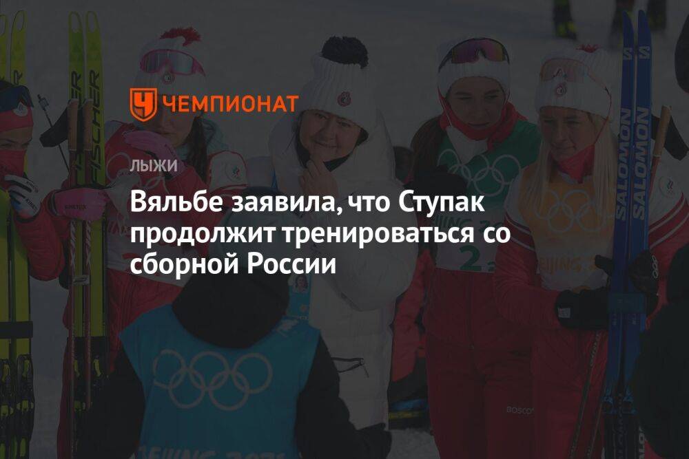 Вяльбе заявила, что Ступак продолжит тренироваться со сборной России