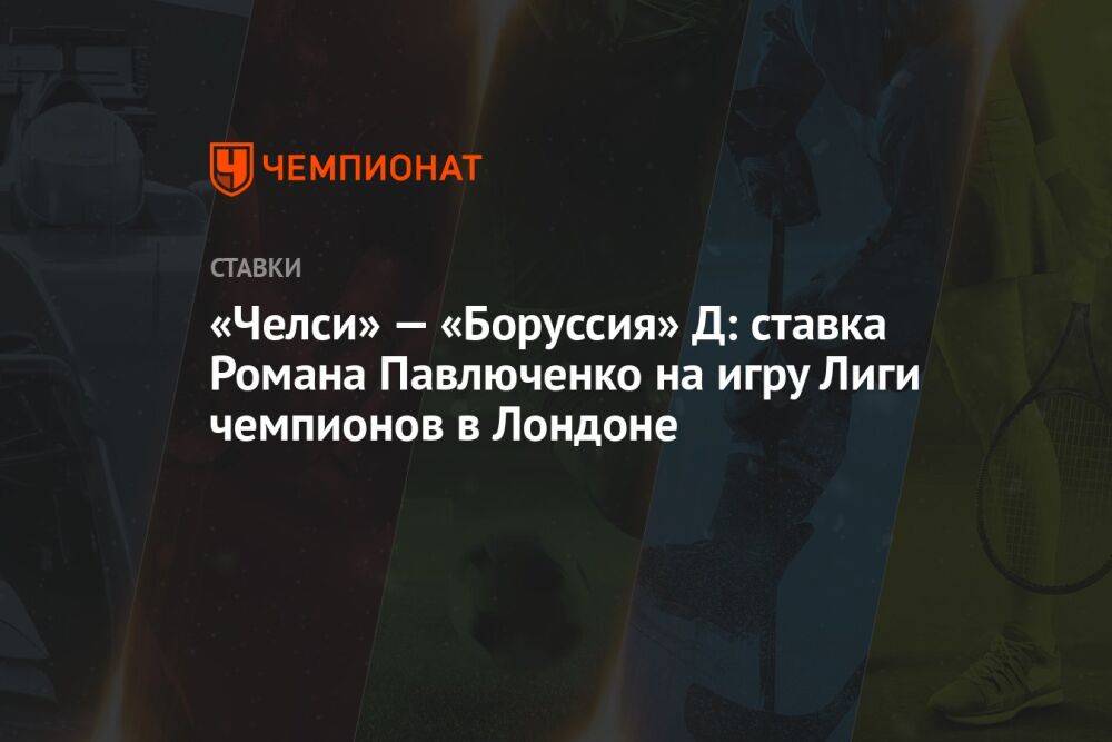 «Челси» — «Боруссия» Д: ставка Романа Павлюченко на игру Лиги чемпионов в Лондоне