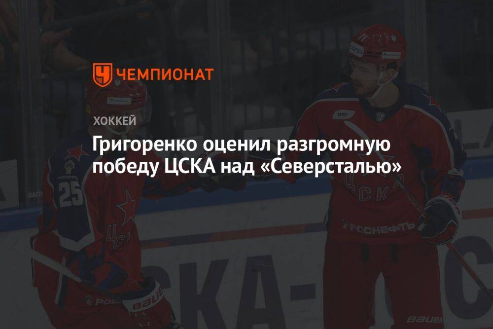 Григоренко оценил разгромную победу ЦСКА над «Северсталью»