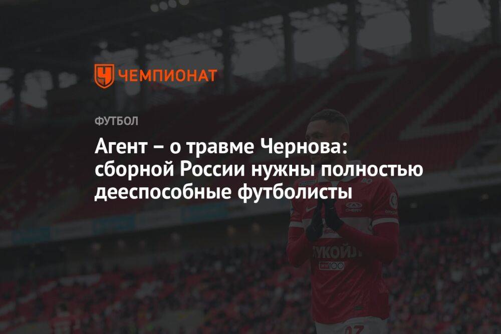 Агент – о травме Чернова: сборной России нужны полностью дееспособные футболисты