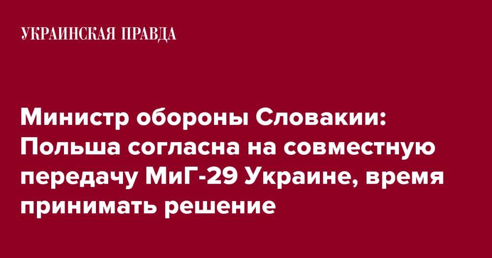 Министр обороны Словакии: Польша согласна на совместную передачу МиГ-29 Украине, время принимать решение