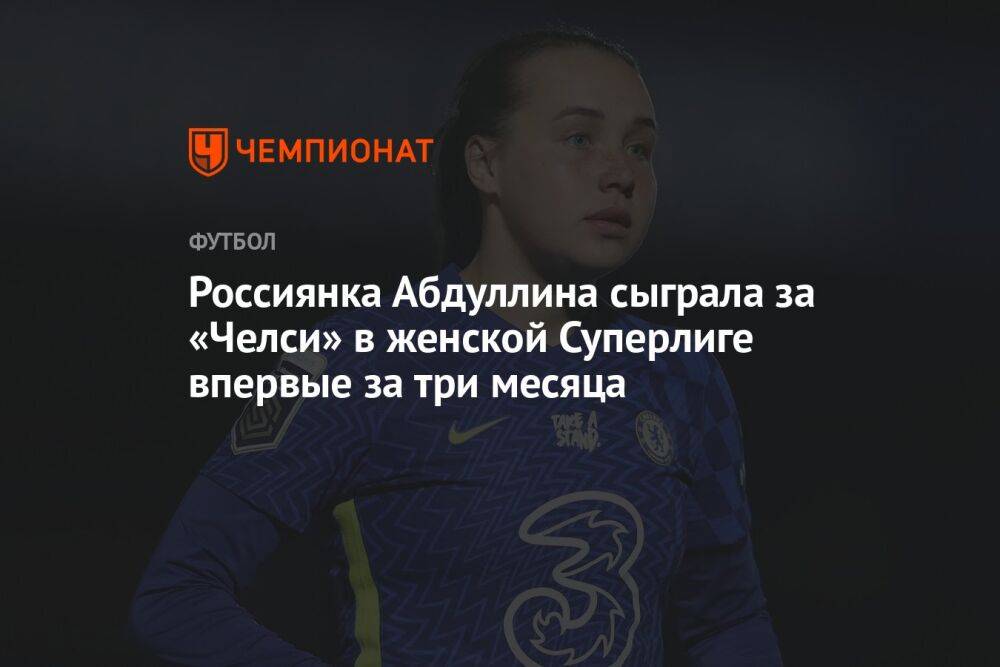 Россиянка Абдуллина сыграла за «Челси» в женской Суперлиге впервые за три месяца