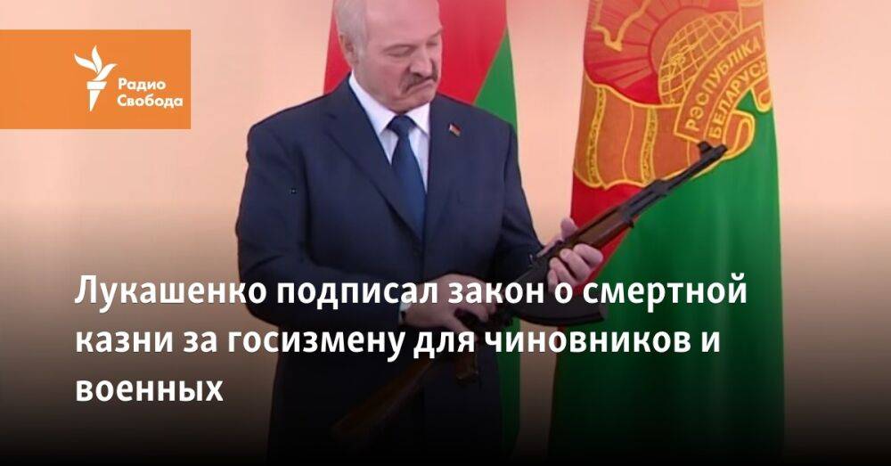 Лукашенко подписал закон о смертной казни за госизмену для чиновников и военных