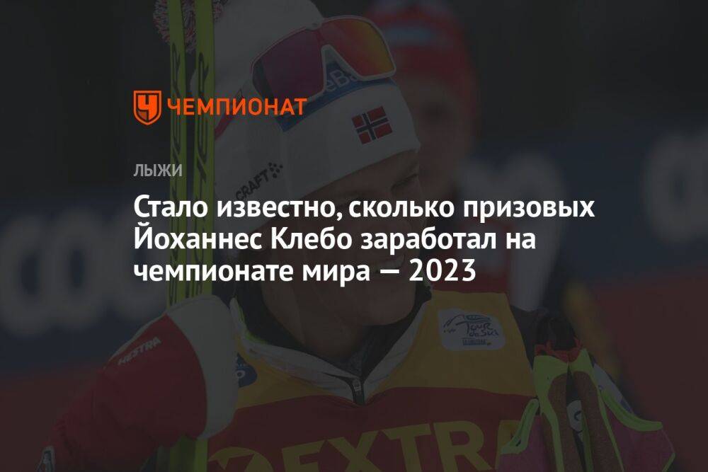 Стало известно, сколько призовых Йоханнес Клебо заработал на чемпионате мира — 2023