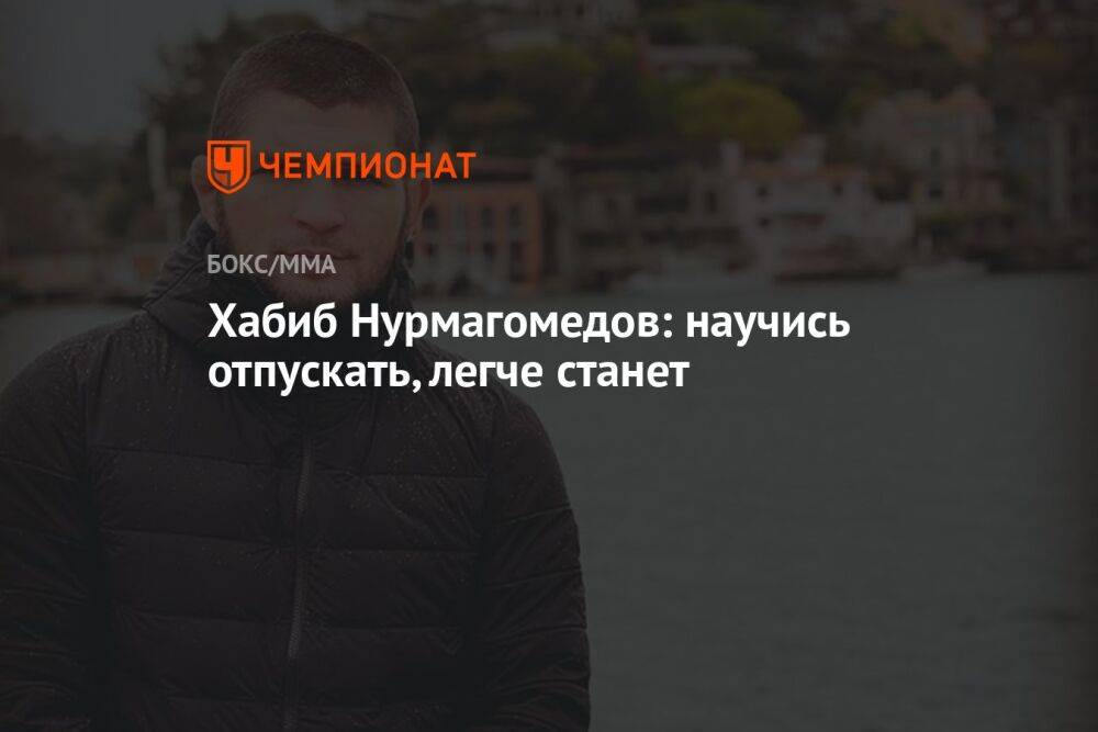 Хабиб Нурмагомедов: научись отпускать, легче станет