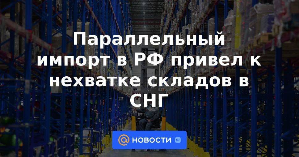 Параллельный импорт в РФ привел к нехватке складов в СНГ