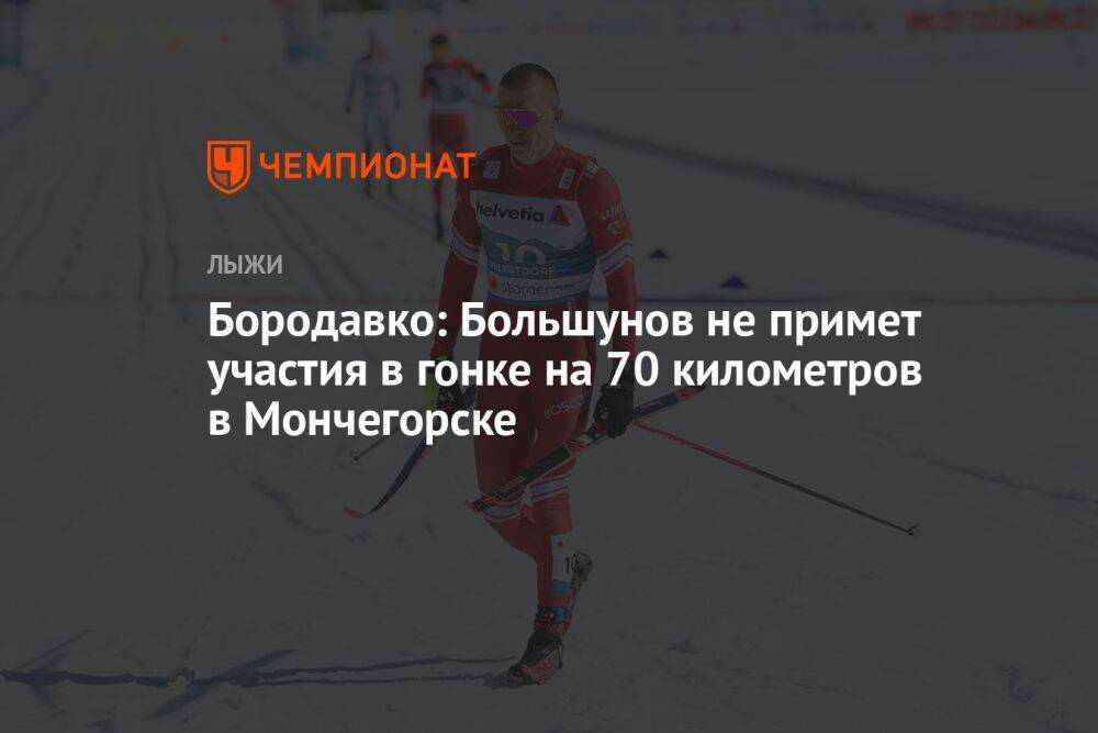 Бородавко: Большунов не примет участия в гонке на 70 километров в Мончегорске