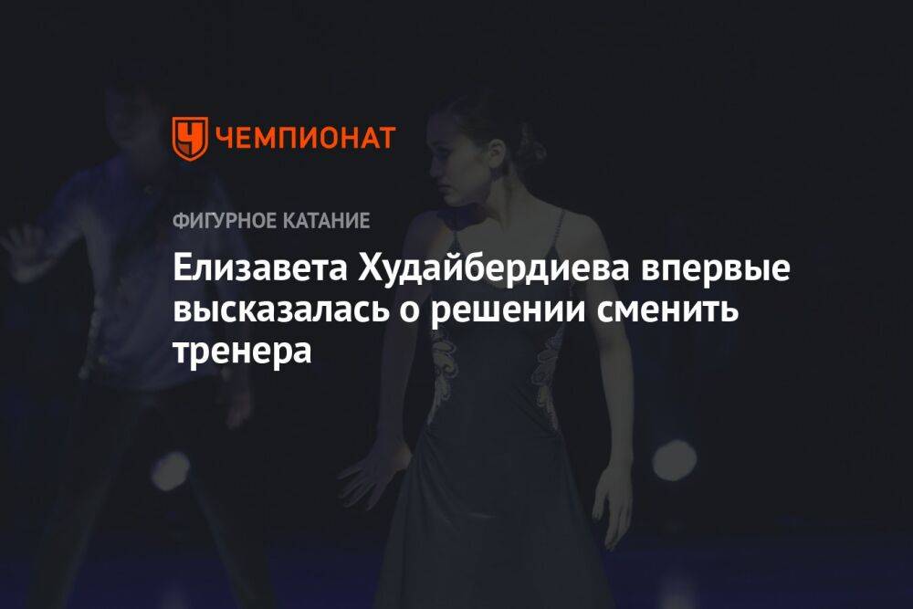 Елизавета Худайбердиева впервые высказалась о решении сменить тренера