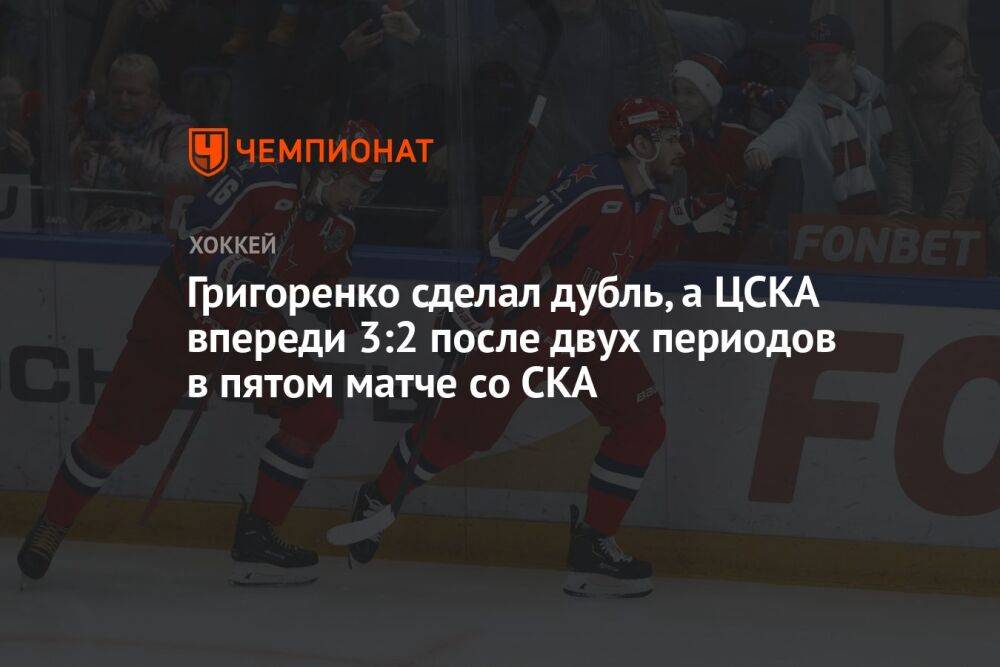 Григоренко сделал дубль, а ЦСКА впереди 3:2 после двух периодов в пятом матче со СКА