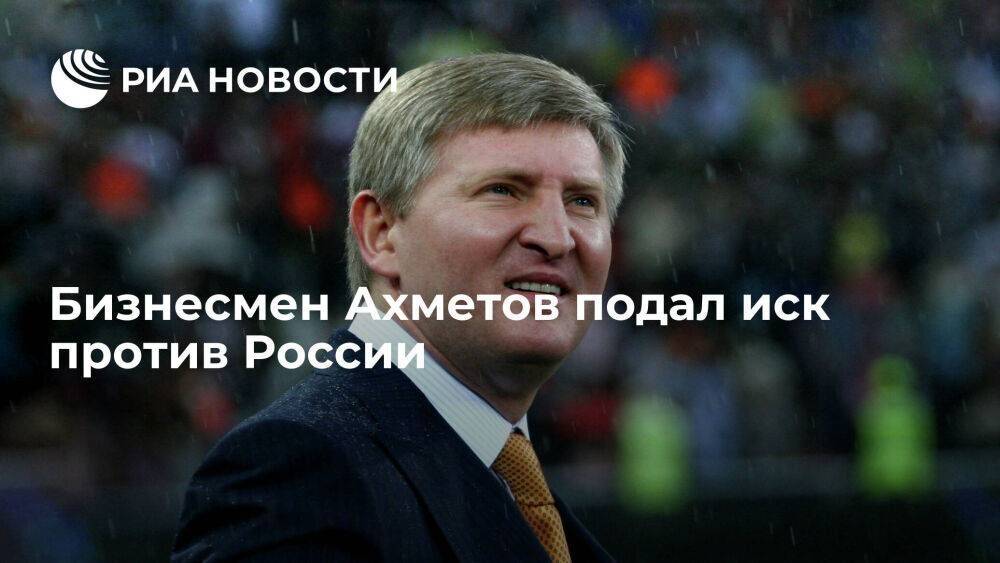 Украинский бизнесмен Ахметов подал иск против России о возмещении убытков