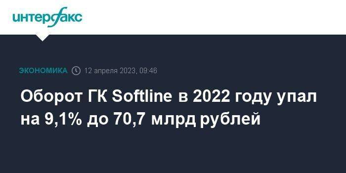 Оборот ГК Softline в 2022 году упал на 9,1% до 70,7 млрд рублей