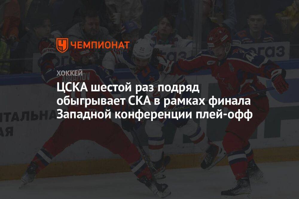 ЦСКА шестой раз подряд обыгрывает СКА в рамках финала Западной конференции плей-офф