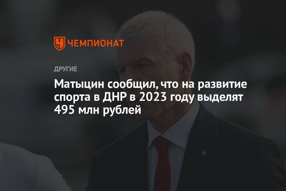 Матыцин сообщил, что на развитие спорта в ДНР в 2023 году выделят 495 млн рублей