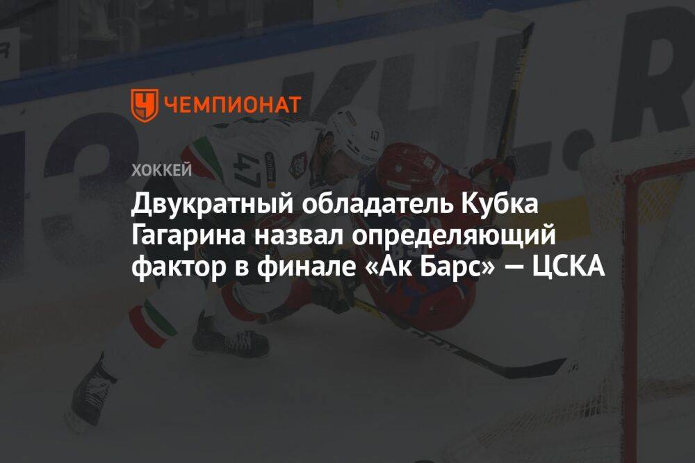 Двукратный обладатель Кубка Гагарина назвал определяющий фактор в финале «Ак Барс» — ЦСКА