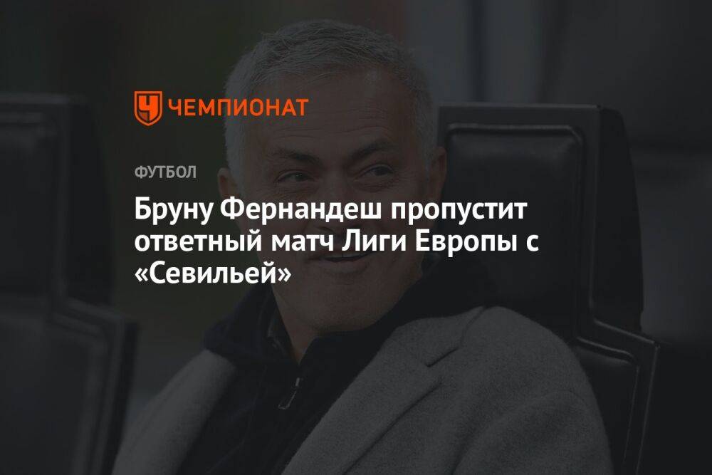 Бруну Фернандеш пропустит ответный матч Лиги Европы с «Севильей»