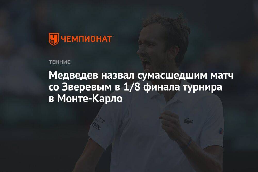 Медведев назвал сумасшедшим матч со Зверевым в 1/8 финала турнира в Монте-Карло