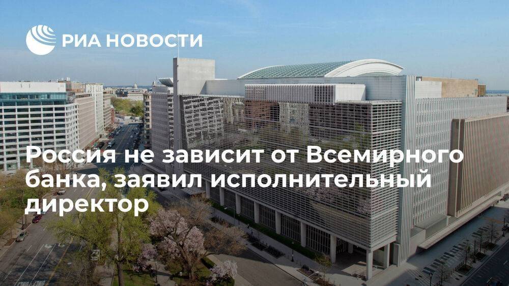 Исполнительный директор заявил, что Россия давно не зависит от кредитов Всемирного банка