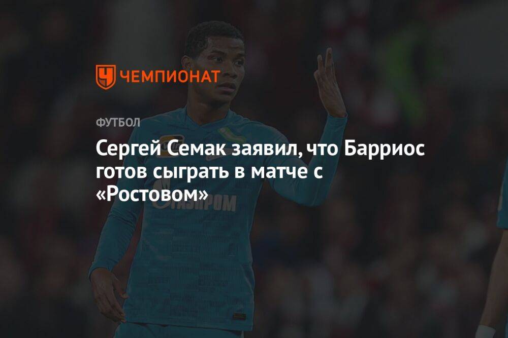 Сергей Семак заявил, что Барриос готов сыграть в матче с «Ростовом»
