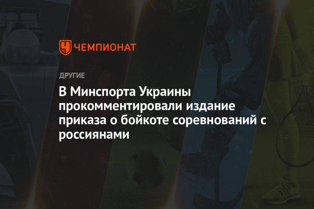 В Минспорта Украины прокомментировали издание приказа о бойкоте соревнований с россиянами