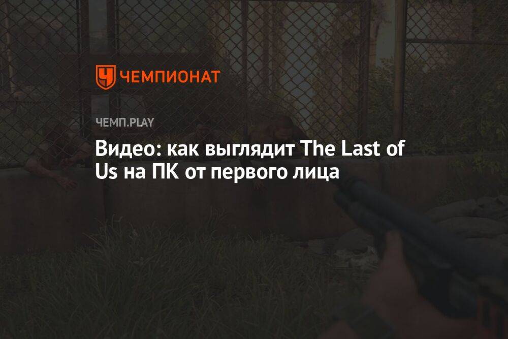 Видео: как выглядит The Last of Us на ПК от первого лица