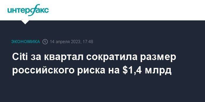 Citi за квартал сократила размер российского риска на $1,4 млрд