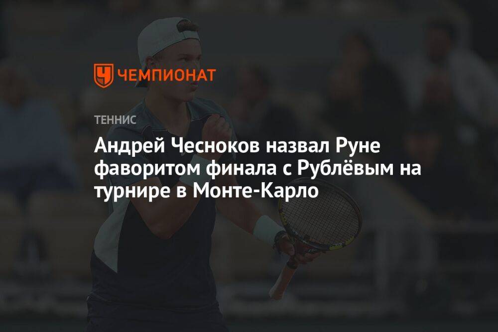 Андрей Чесноков назвал Руне фаворитом финала с Рублёвым на турнире в Монте-Карло