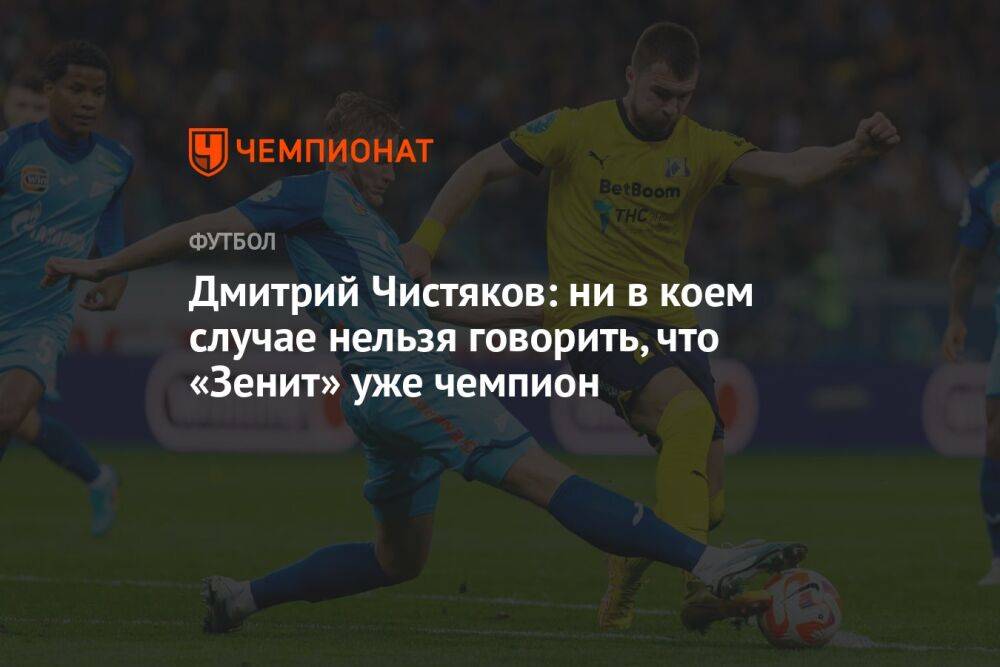 Дмитрий Чистяков: ни в коем случае нельзя говорить, что «Зенит» уже чемпион