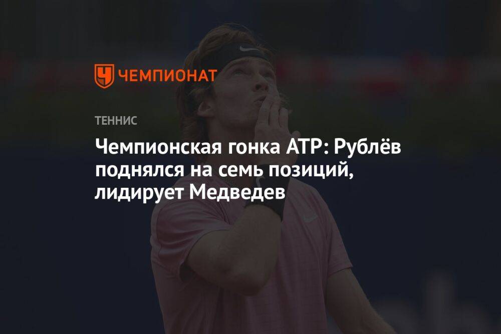 Чемпионская гонка ATP: Рублёв поднялся на семь позиций, лидирует Медведев