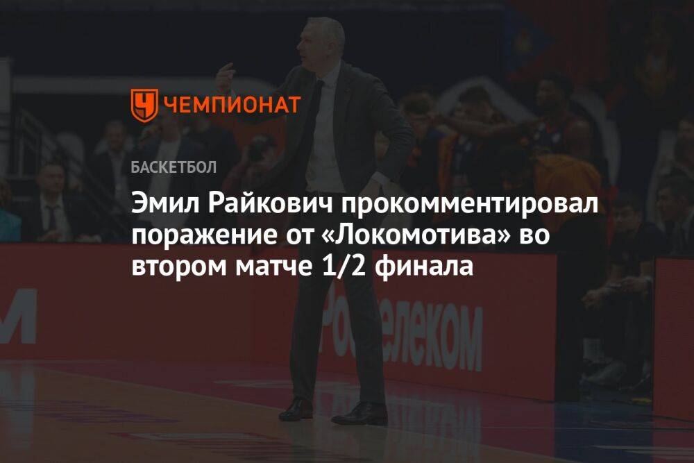 Эмил Райкович прокомментировал поражение от «Локомотива» во втором матче 1/2 финала