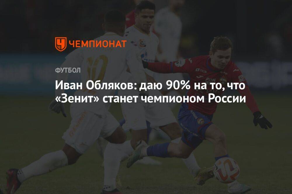Иван Обляков: даю 90% на то, что «Зенит» станет чемпионом России