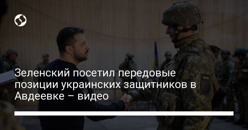 Зеленский посетил передовые позиции украинских защитников в Авдеевке – видео