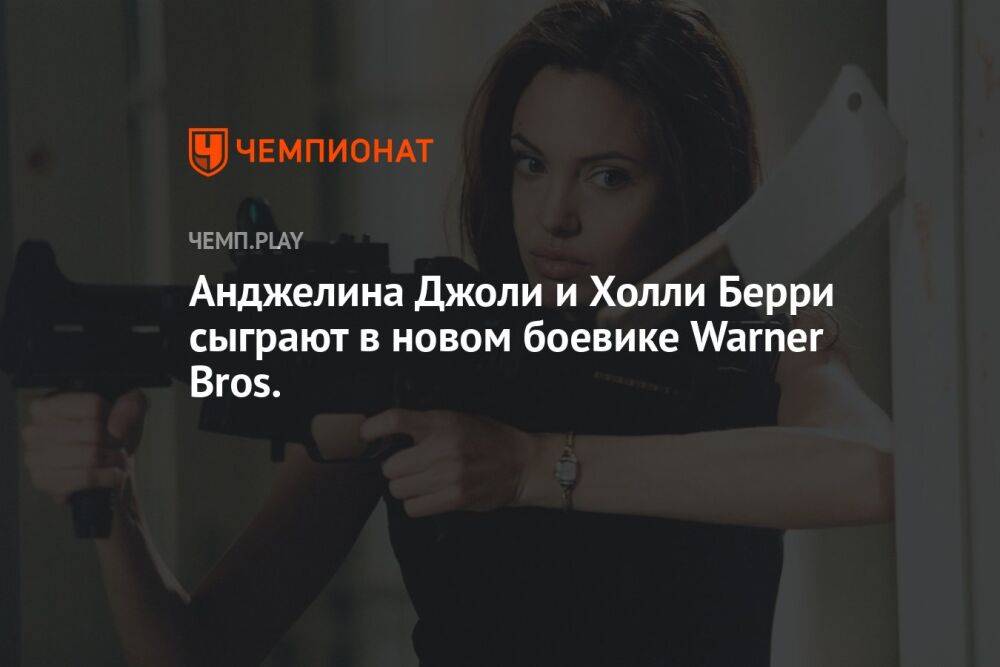 Анджелина Джоли и Холли Берри сыграют в новом боевике Warner Bros.