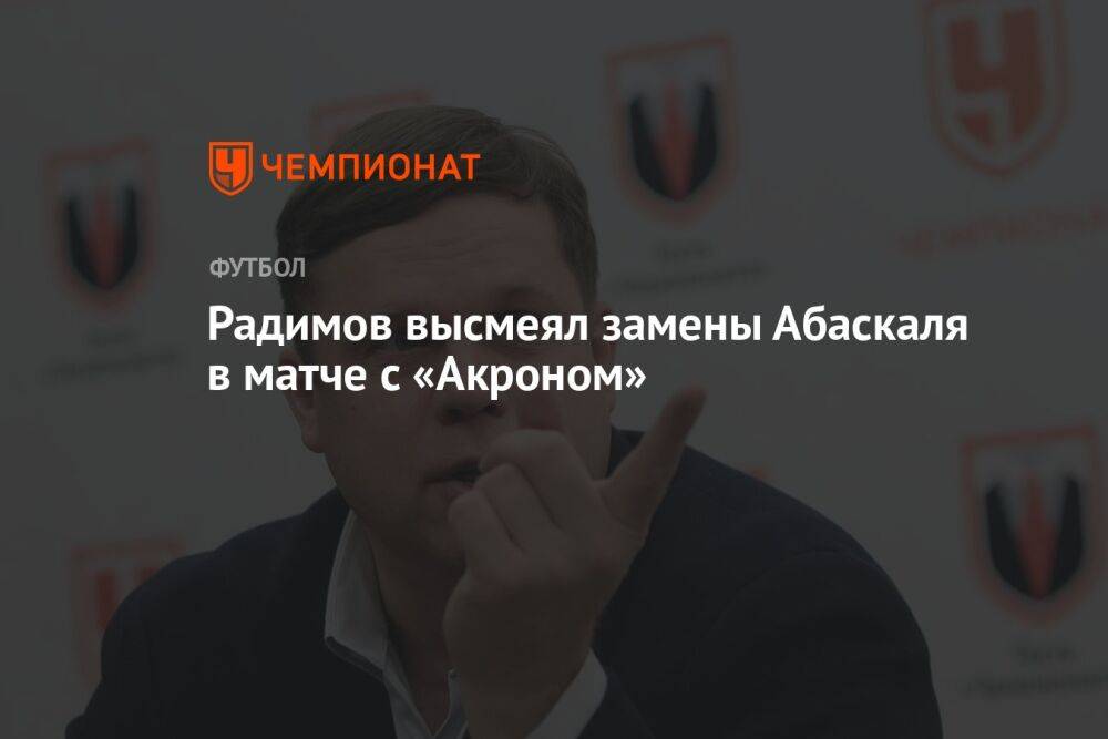 Радимов высмеял замены Абаскаля в матче с «Акроном»