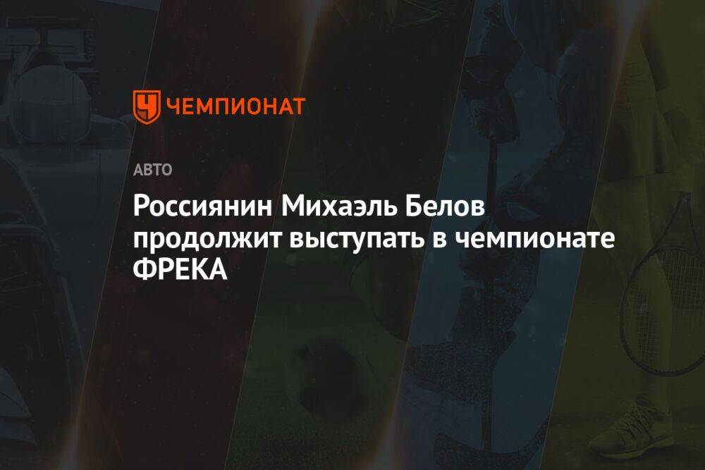 Россиянин Михаэль Белов продолжит выступать в чемпионате ФРЕКА