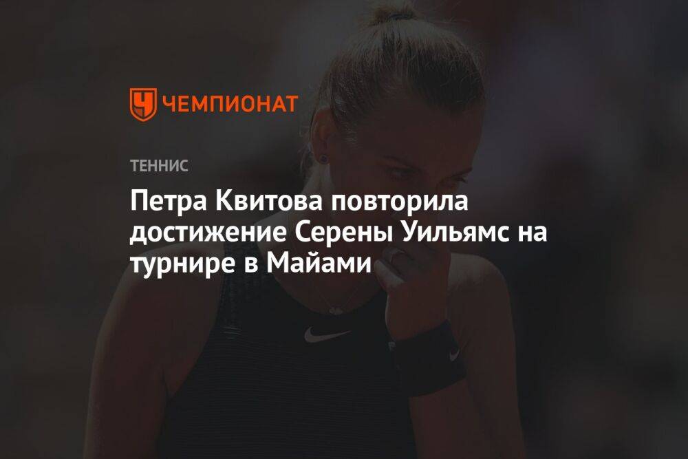 Петра Квитова повторила достижение Серены Уильямс на турнире в Майами