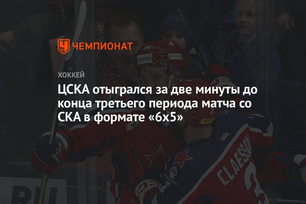 ЦСКА отыгрался за две минуты до конца третьего периода матча со СКА в формате «6х5»