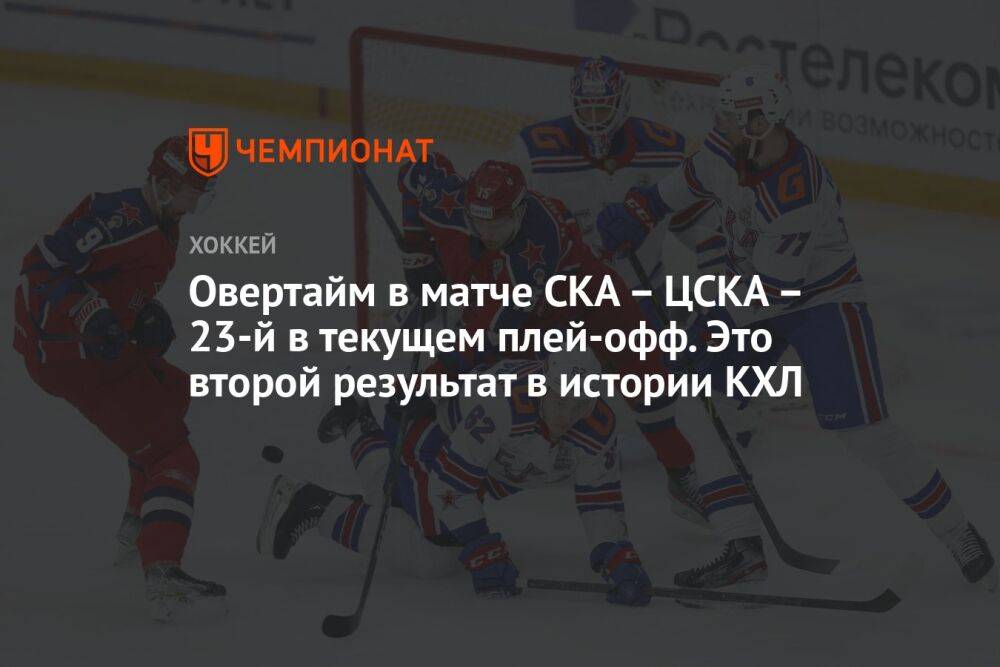 Овертайм в матче СКА — ЦСКА — 23-й в текущем плей-офф. Это второй результат в истории КХЛ