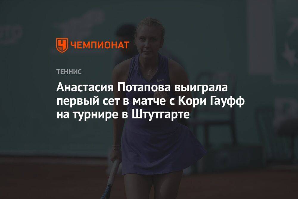 Анастасия Потапова выиграла первый сет в матче с Кори Гауфф на турнире в Штутгарте