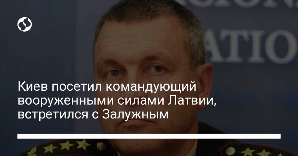 Киев посетил командующий вооруженными силами Латвии, встретился с Залужным