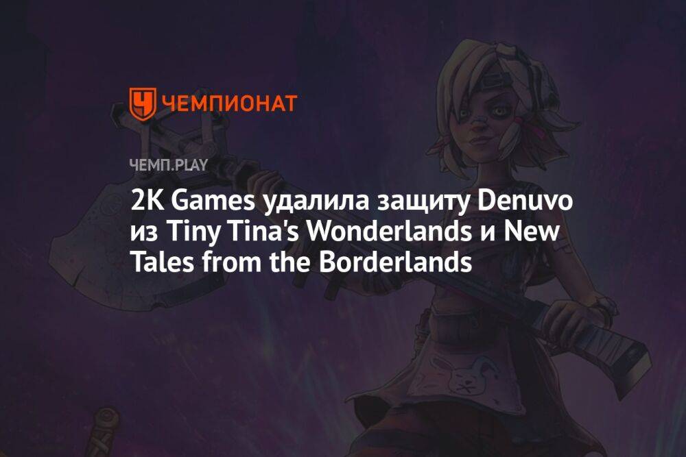 2K Games удалила антипиратскую защиту Denuvo из Tiny Tina's Wonderlands и New Tales from the Borderlands