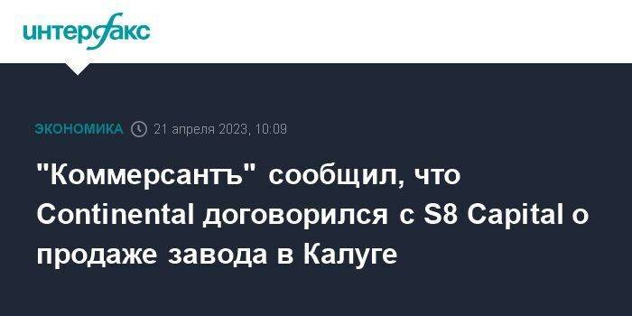 "Коммерсантъ" сообщил, что Continental договорился с S8 Capital о продаже завода в Калуге