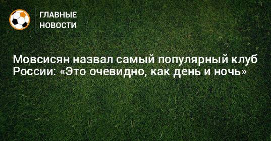 Мовсисян назвал самый популярный клуб России: «Это очевидно, как день и ночь»